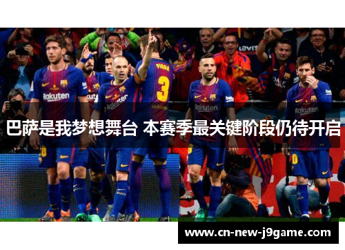 巴萨是我梦想舞台 本赛季最关键阶段仍待开启