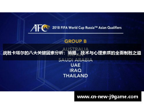 战胜卡塔尔的八大关键因素分析:策略、技术与心理素质的全面制胜之道 战胜卡塔尔的八大关键因素分析:策略、技术与心理素质的全面制胜之道