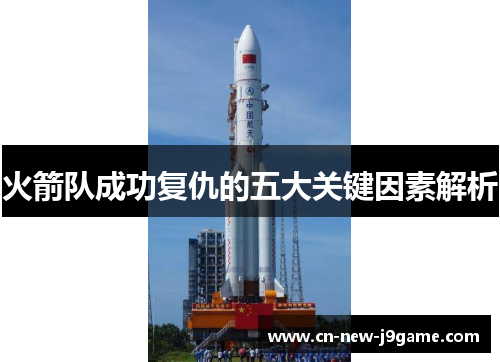 火箭队成功复仇的五大关键因素解析 火箭队成功复仇的五大关键因素解析