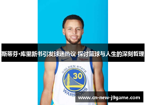 斯蒂芬·库里新书引发球迷热议 探讨篮球与人生的深刻哲理