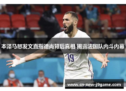 本泽马怒发文直指德尚背后真相 揭露法国队内斗内幕