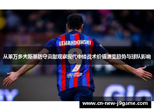 从莱万多夫斯基防守贡献观察现代中锋战术价值演变趋势与球队影响