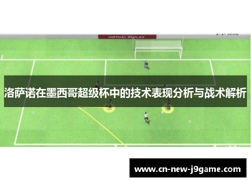 洛萨诺在墨西哥超级杯中的技术表现分析与战术解析