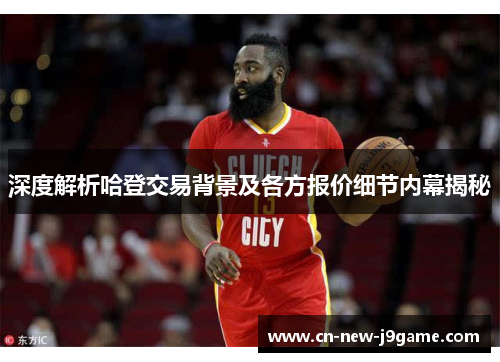 深度解析哈登交易背景及各方报价细节内幕揭秘 深度解析哈登交易背景及各方报价细节内幕揭秘