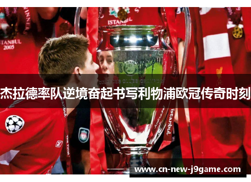 杰拉德率队逆境奋起书写利物浦欧冠传奇时刻