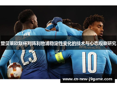 登贝莱欧联杯对阵利物浦稳定性变化的技术与心态观察研究