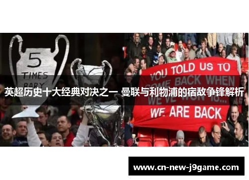 英超历史十大经典对决之一 曼联与利物浦的宿敌争锋解析
