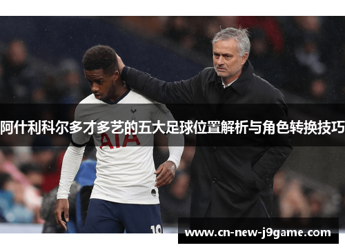 阿什利科尔多才多艺的五大足球位置解析与角色转换技巧