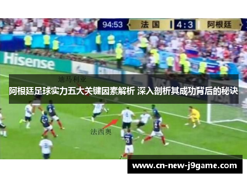 阿根廷足球实力五大关键因素解析 深入剖析其成功背后的秘诀