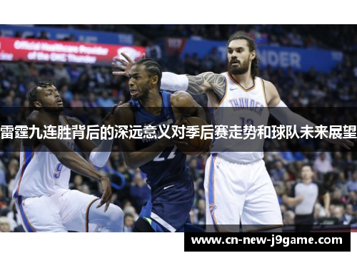 雷霆九连胜背后的深远意义对季后赛走势和球队未来展望 雷霆九连胜背后的深远意义对季后赛走势和球队未来展望