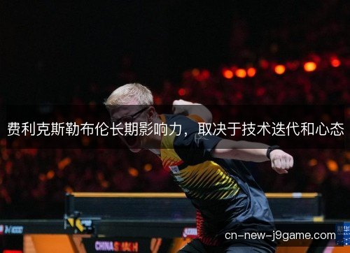 费利克斯勒布伦长期影响力，取决于技术迭代和心态